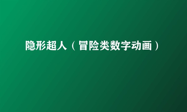隐形超人（冒险类数字动画）