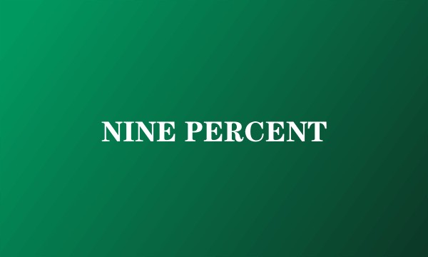 NINE PERCENT