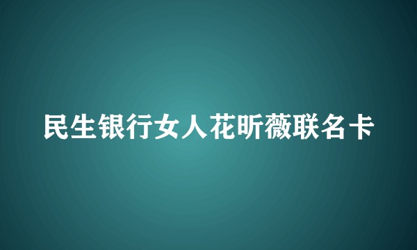 民生银行女人花昕薇联名卡