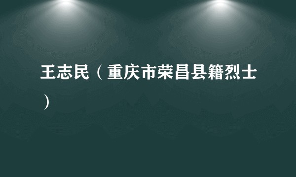 王志民（重庆市荣昌县籍烈士）