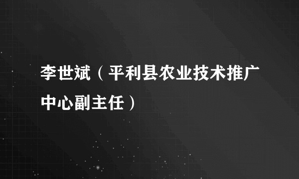 李世斌（平利县农业技术推广中心副主任）
