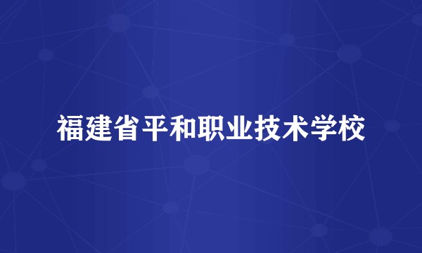 福建省平和职业技术学校