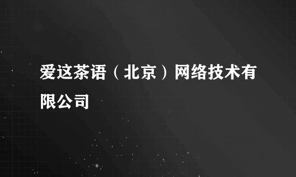 爱这茶语（北京）网络技术有限公司