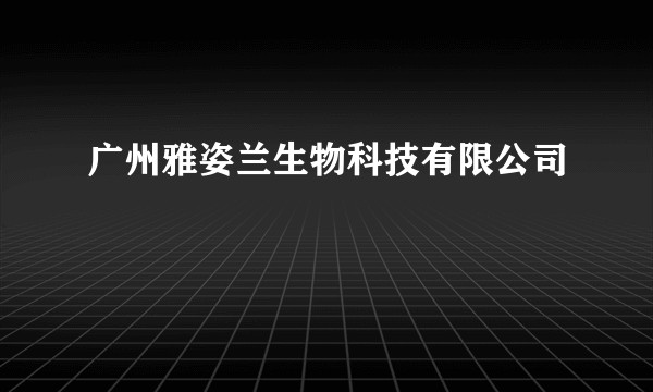 广州雅姿兰生物科技有限公司