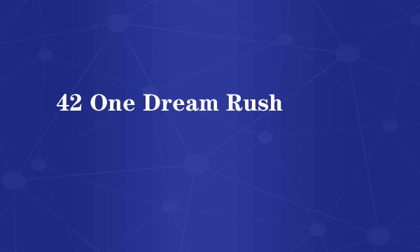 42 One Dream Rush