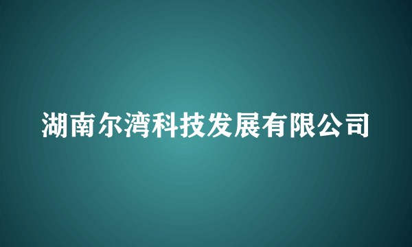 湖南尔湾科技发展有限公司