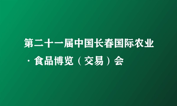 第二十一届中国长春国际农业·食品博览(交易)会