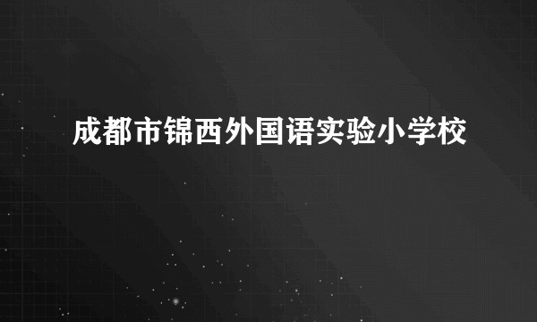 成都市锦西外国语实验小学校