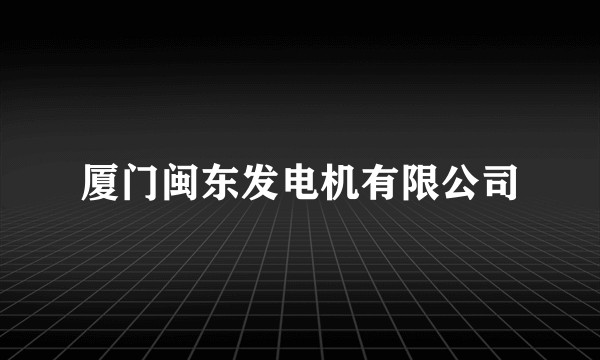 厦门闽东发电机有限公司