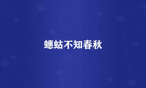 蟪蛄不知春秋