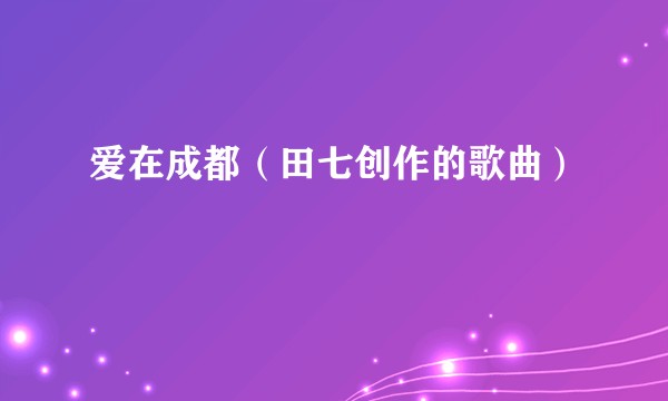 爱在成都（田七创作的歌曲）
