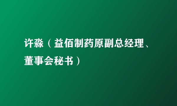 许淼（益佰制药原副总经理、董事会秘书）