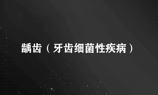龋齿（牙齿细菌性疾病）