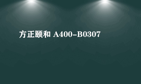 方正颐和 A400-B0307