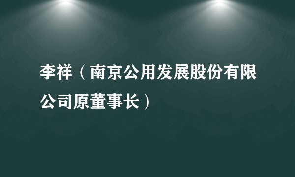 李祥（南京公用发展股份有限公司原董事长）