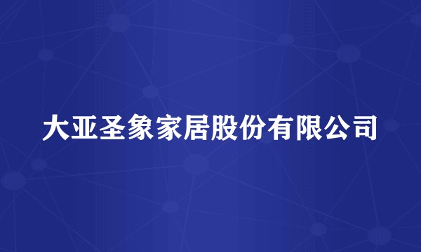 大亚圣象家居股份有限公司