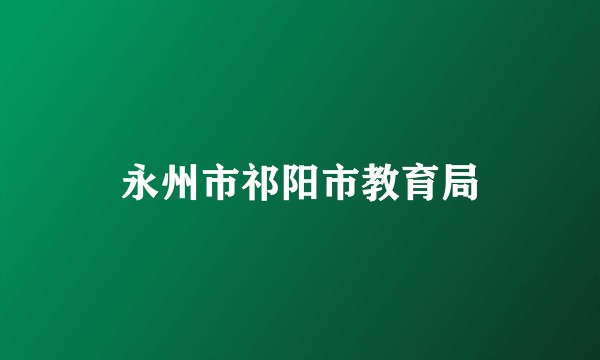 永州市祁阳市教育局