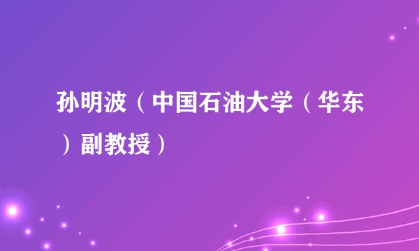 孙明波(中国石油大学(华东)副教授)