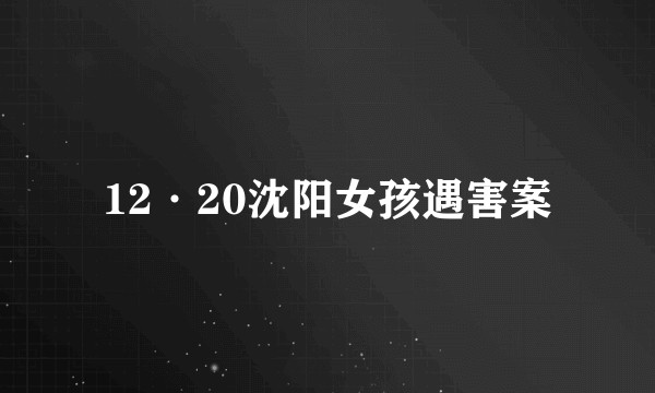 12·20沈阳女孩遇害案