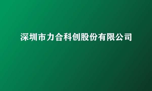 深圳市力合科创股份有限公司