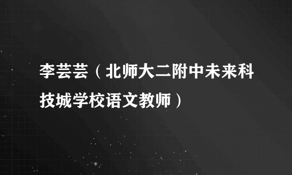 李芸芸（北师大二附中未来科技城学校语文教师）