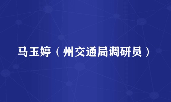 马玉婷（州交通局调研员）