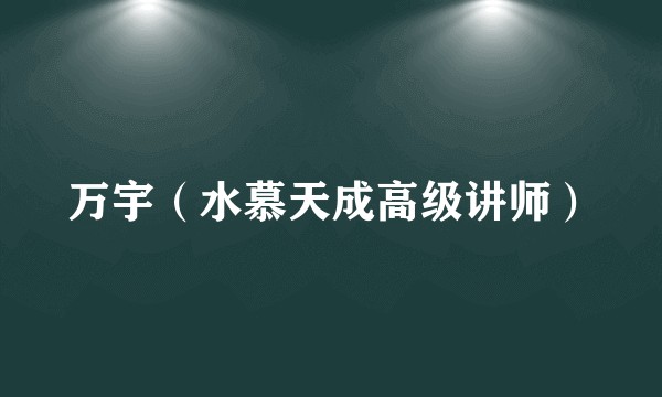 万宇（水慕天成高级讲师）