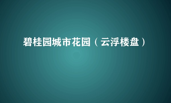碧桂园城市花园（云浮楼盘）