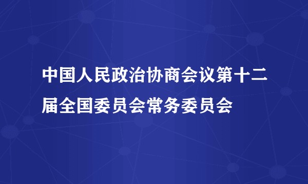 中国人民政治协商会议第十二届全国委员会常务委员会