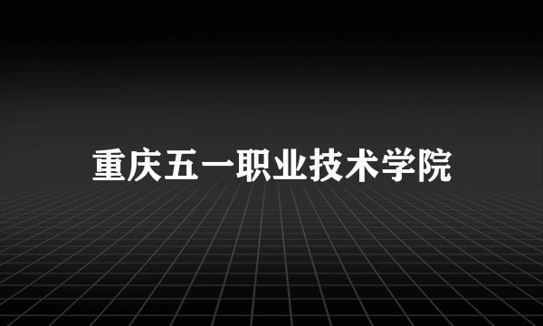 重庆五一职业技术学院