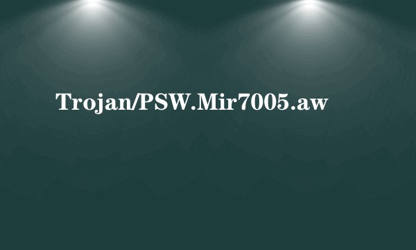 Trojan/PSW.Mir7005.aw