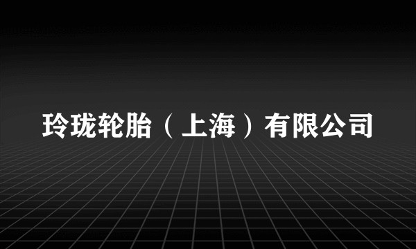 玲珑轮胎（上海）有限公司