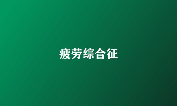 疲劳综合征