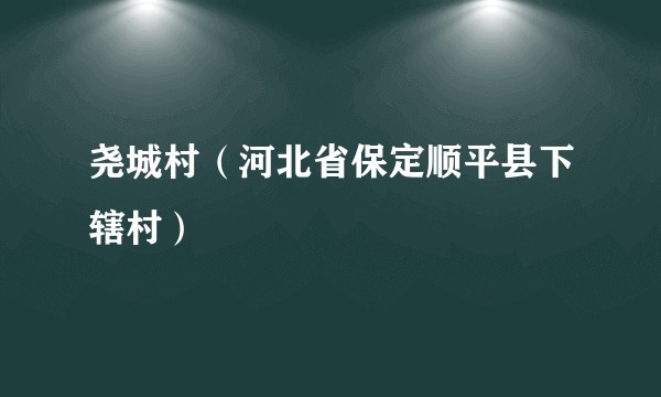 尧城村（河北省保定顺平县下辖村）