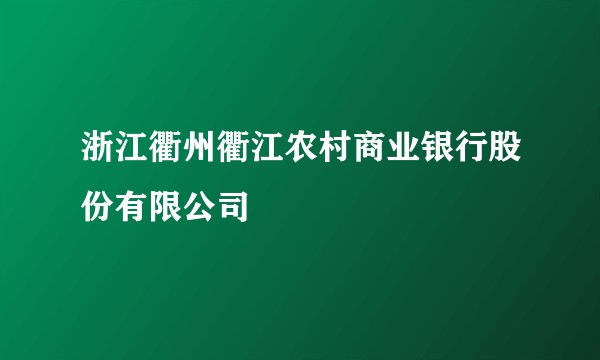 浙江衢州衢江农村商业银行股份有限公司