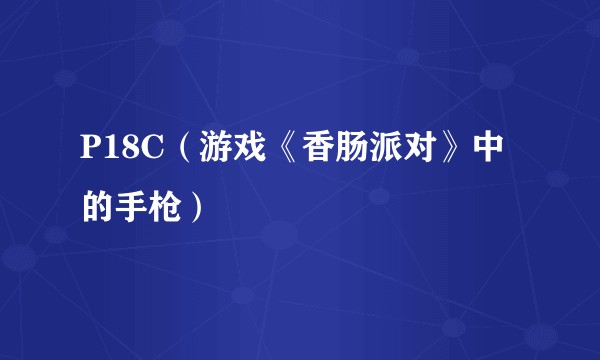 P18C（游戏《香肠派对》中的手枪）