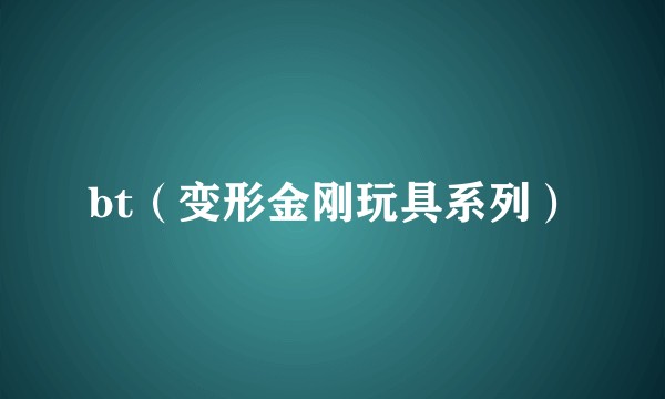 bt（变形金刚玩具系列）