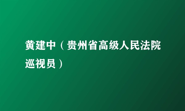 黄建中（贵州省高级人民法院巡视员）