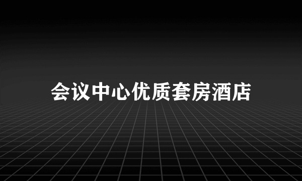 会议中心优质套房酒店