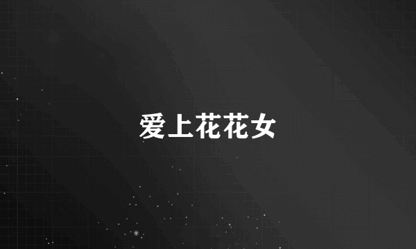爱上花花女
