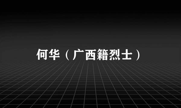 何华（广西籍烈士）