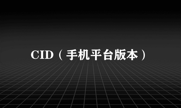 CID（手机平台版本）