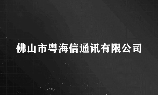 佛山市粤海信通讯有限公司