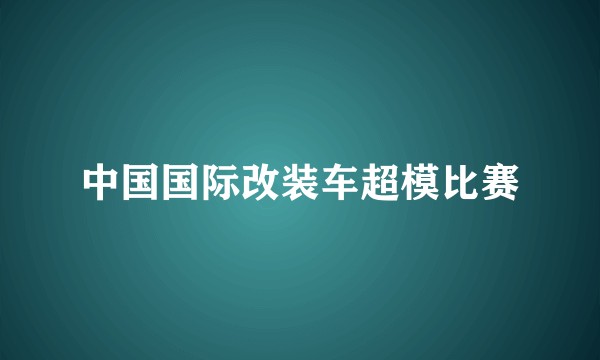 中国国际改装车超模比赛