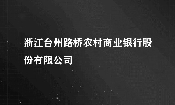 浙江台州路桥农村商业银行股份有限公司