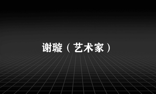 谢璇（艺术家）