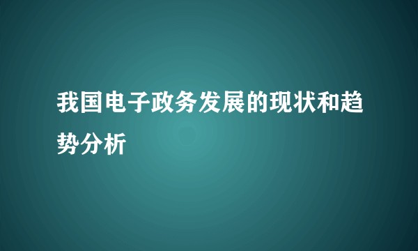 我国电子政务发展的现状和趋势分析