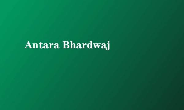 Antara Bhardwaj