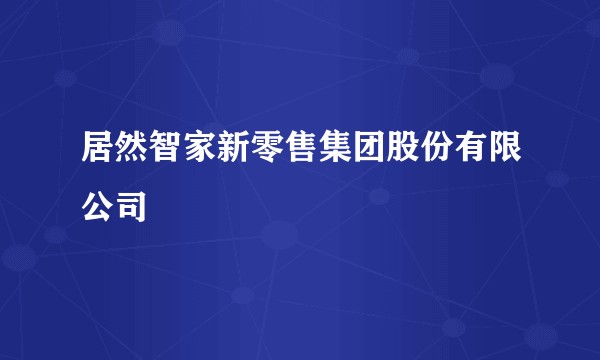 居然智家新零售集团股份有限公司