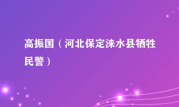 高振国（河北保定涞水县牺牲民警）